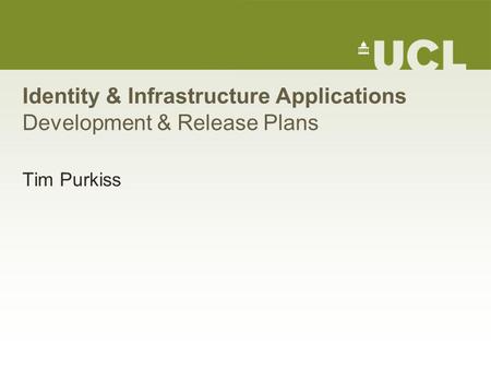 Identity & Infrastructure Applications Development & Release Plans Tim Purkiss.