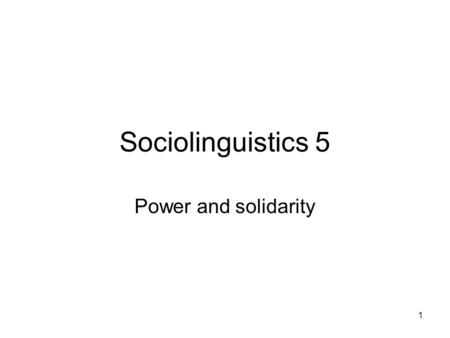 Sociolinguistics 5 Power and solidarity.