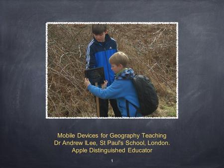 Mobile Devices for Geography Teaching Dr Andrew lLee, St Paul's School, London. Apple Distinguished Educator 1.