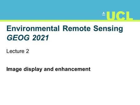 Environmental Remote Sensing GEOG 2021 Lecture 2 Image display and enhancement.