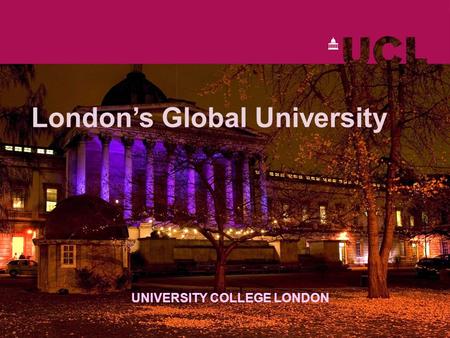 Londons Global University UNIVERSITY COLLEGE LONDON.