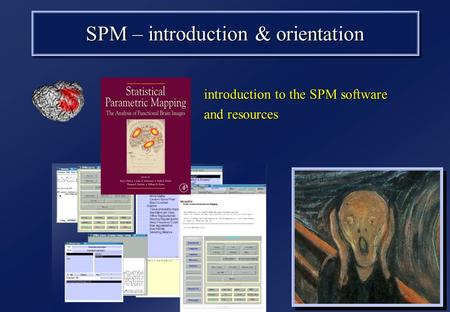 SPM – introduction & orientation introduction to the SPM software and resources introduction to the SPM software and resources.