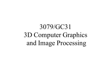 3079/GC31 3D Computer Graphics and Image Processing.