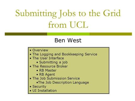 Submitting Jobs to the Grid from UCL Ben West Overview The Logging and Bookkeeping Service The User Interface Submitting a job The Resource Broker RB Master.