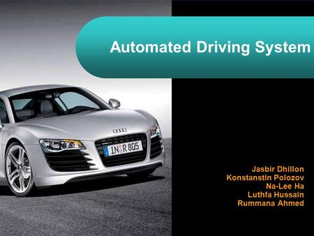 Automated Driving System Jasbir Dhillon Konstanstin Polozov Na-Lee Ha Luthfa Hussain Rummana Ahmed.