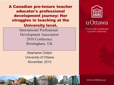 A Canadian pre-tenure teacher educators professional development journey: Her struggles in teaching at the University level. Stephanie Chitpin University.