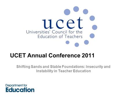 UCET Annual Conference 2011 Shifting Sands and Stable Foundations: Insecurity and Instability in Teacher Education.