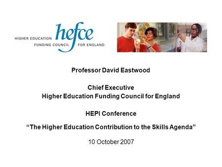 Professor David Eastwood Chief Executive Higher Education Funding Council for England HEPI Conference The Higher Education Contribution to the Skills Agenda.