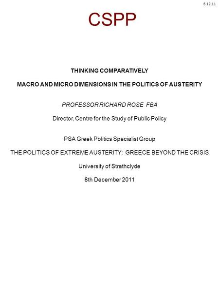 CSPP THINKING COMPARATIVELY MACRO AND MICRO DIMENSIONS IN THE POLITICS OF AUSTERITY PROFESSOR RICHARD ROSE FBA Director, Centre for the Study of Public.