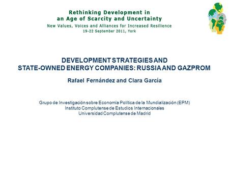 DEVELOPMENT STRATEGIES AND STATE-OWNED ENERGY COMPANIES: RUSSIA AND GAZPROM Rafael Fernández and Clara García Grupo de Investigación sobre Economía Política.