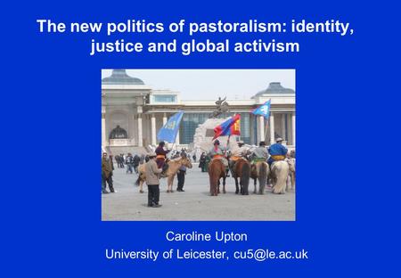 The new politics of pastoralism: identity, justice and global activism Caroline Upton University of Leicester,