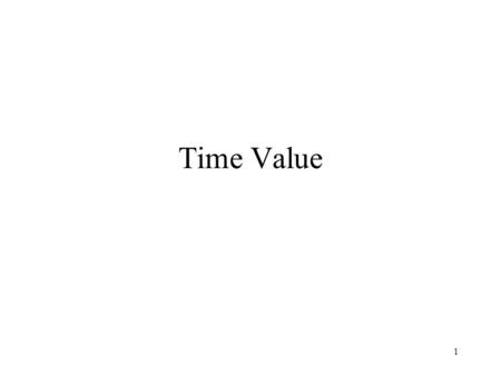 1 Time Value. 2 What would you prefer to have -GBP 1,216,653 in five years time or -GBP 1,315,932 in seven years time? -Current interest rate 4%