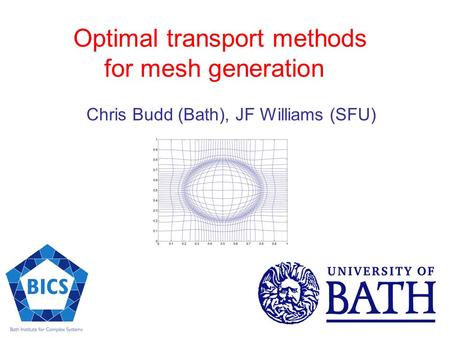 Optimal transport methods for mesh generation Chris Budd (Bath), JF Williams (SFU)