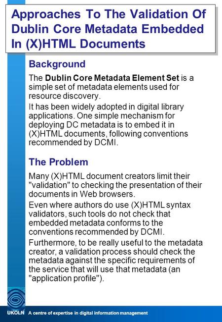 A centre of expertise in digital information management Approaches To The Validation Of Dublin Core Metadata Embedded In (X)HTML Documents Background The.