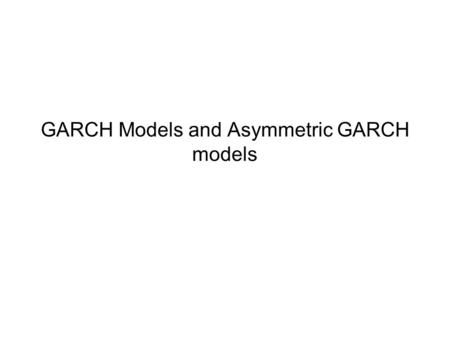 GARCH Models and Asymmetric GARCH models