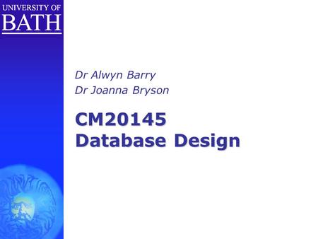 CM20145 Database Design Dr Alwyn Barry Dr Joanna Bryson.