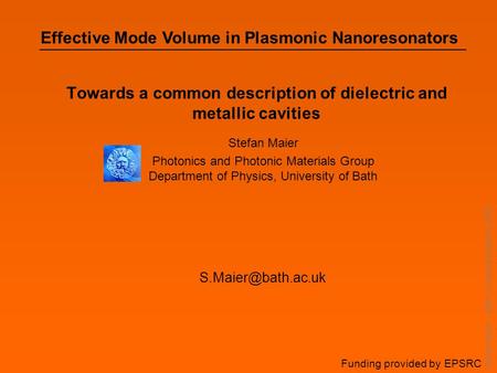 Stefan Maier – Bath Complex Systems 2005 Towards a common description of dielectric and metallic cavities Stefan Maier Photonics and Photonic Materials.