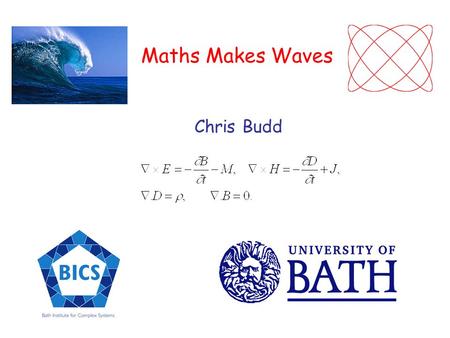 Maths Makes Waves Chris Budd. Waves are a universal phenomenon in science at all scales Light pulse 500nm Electron wave 0.5nm.