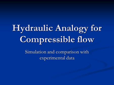 Hydraulic Analogy for Compressible flow Simulation and comparison with experimental data.