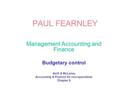 PAUL FEARNLEY Management Accounting and Finance Budgetary control Atrill & McLaney Accounting & Finance for non-specialists Chapter 9.