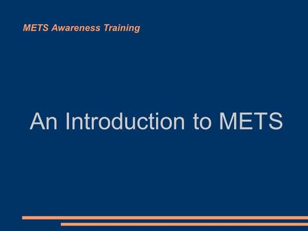 METS Awareness Training An Introduction to METS Digital libraries – where are we now? Digitisation technology now well established and well-understood.