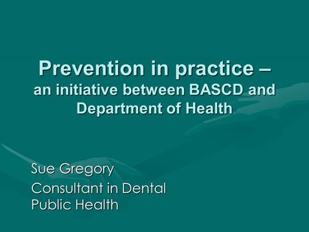 Sue Gregory Consultant in Dental Public Health