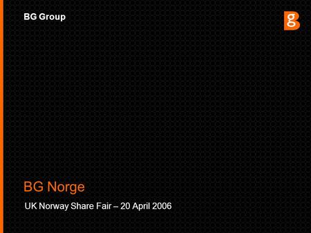 BG Group UK Norway Share Fair – 20 April 2006 BG Norge.