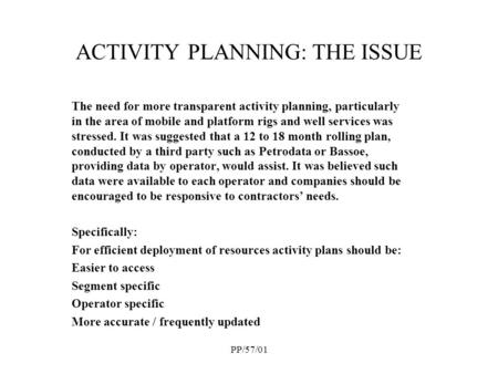 PP/57/01 ACTIVITY PLANNING: THE ISSUE The need for more transparent activity planning, particularly in the area of mobile and platform rigs and well services.