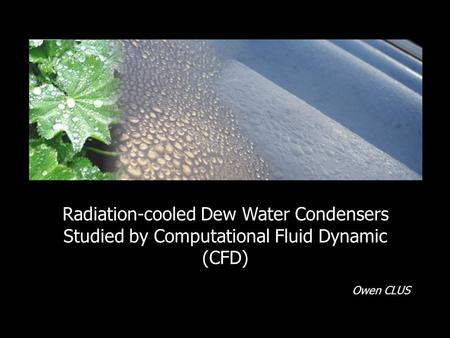 Radiation-cooled Dew Water Condensers Studied by Computational Fluid Dynamic (CFD) Owen CLUS.