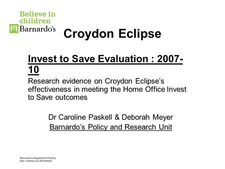 Croydon Eclipse Invest to Save Evaluation : 2007- 10 Research evidence on Croydon Eclipses effectiveness in meeting the Home Office Invest to Save outcomes.