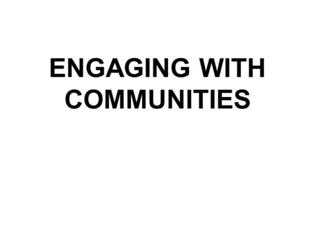 ENGAGING WITH COMMUNITIES. Ways of engaging with communities FIND OUT CONNECT WITH COMMUNITIES 3 LISTEN NEGOTIATE WAYS OF WORKING TOGETHER.