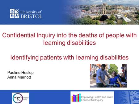 Confidential Inquiry into the deaths of people with learning disabilities Identifying patients with learning disabilities Pauline Heslop Anna Marriott.