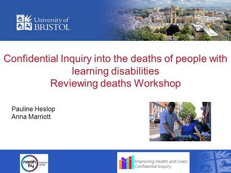 Confidential Inquiry into the deaths of people with learning disabilities Reviewing deaths Workshop Pauline Heslop Anna Marriott.