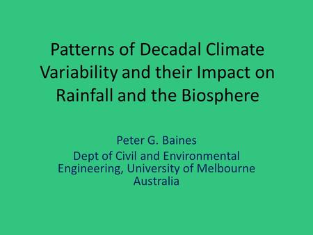 Patterns of Decadal Climate Variability and their Impact on Rainfall and the Biosphere Peter G. Baines Dept of Civil and Environmental Engineering, University.