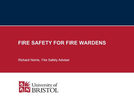 FIRE SAFETY FOR FIRE WARDENS Richard Norris, Fire Safety Adviser