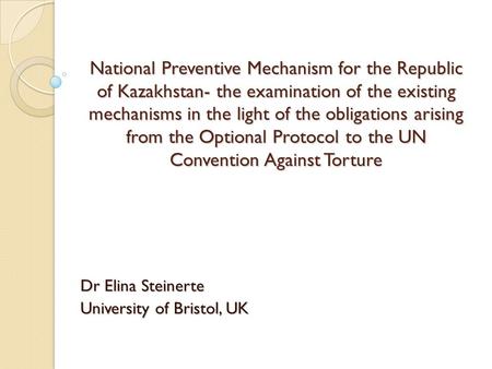 National Preventive Mechanism for the Republic of Kazakhstan- the examination of the existing mechanisms in the light of the obligations arising from the.