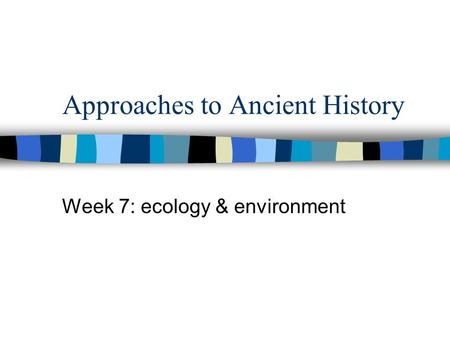 Approaches to Ancient History Week 7: ecology & environment.