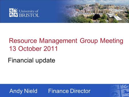 Resource Management Group Meeting 13 October 2011 Financial update Andy NieldFinance Director.