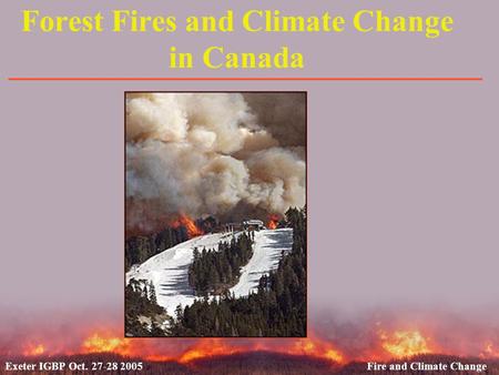 Exeter IGBP Oct. 27-28 2005Fire and Climate Change Forest Fires and Climate Change in Canada.