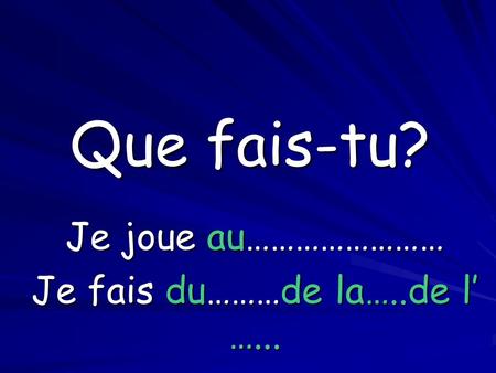 Que fais-tu? Je joue au…………………… Je fais du………de la…..de l …...