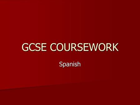 GCSE COURSEWORK Spanish. GCSE Coursework 25% of overall marks/grade 25% of overall marks/grade 3 pieces submitted to exam board 3 pieces submitted to.