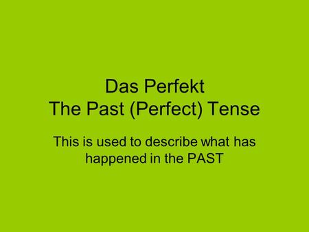 Das Perfekt The Past (Perfect) Tense