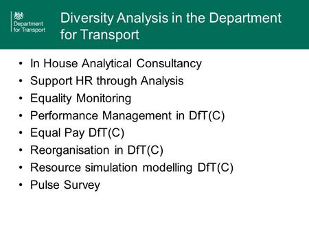 Diversity Analysis in the Department for Transport In House Analytical Consultancy Support HR through Analysis Equality Monitoring Performance Management.