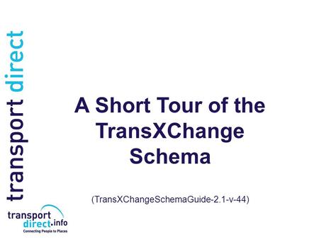 A Short Tour of the TransXChange Schema (TransXChangeSchemaGuide-2.1-v-44)