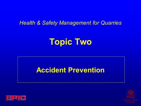 Accident Prevention Health & Safety Management for Quarries Topic Two.