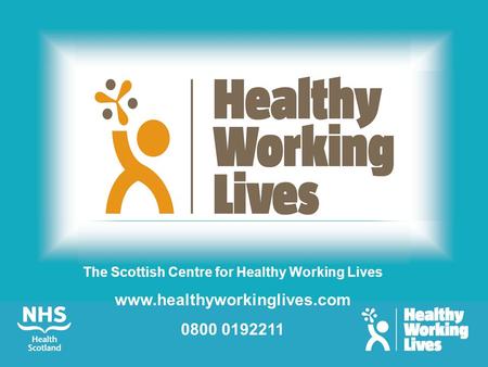 The Scottish Centre for Healthy Working Lives www.healthyworkinglives.com 0800 0192211.