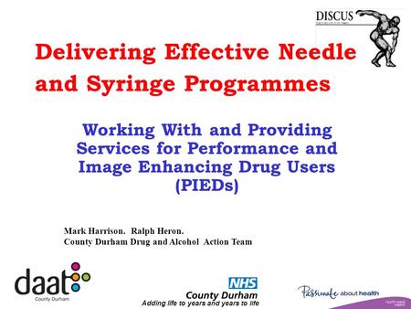 Adding life to years and years to life Delivering Effective Needle and Syringe Programmes Working With and Providing Services for Performance and Image.