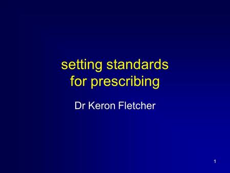 1 setting standards for prescribing Dr Keron Fletcher.