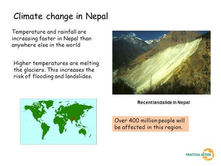 Climate change in Nepal Temperature and rainfall are increasing faster in Nepal than anywhere else in the world Over 400 million people will be affected.