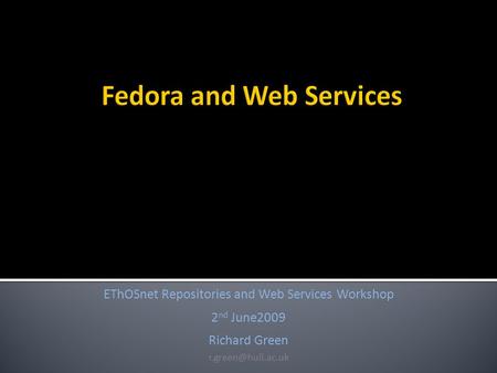 EThOSnet Repositories and Web Services Workshop 2 nd June2009 Richard Green